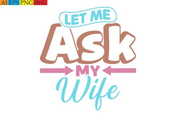 Let Me Ask My Wife Graphic Tee Design: Humor Meets Style
